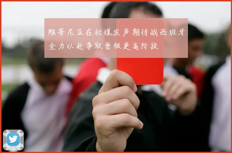 维蒂尼亚在社媒发声期待战西班牙全力以赴争取晋级更高阶段